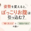 姿勢を変えると、ぽっこりお腹は引っ込む？「細く見える」と「脂肪が減る」の違い